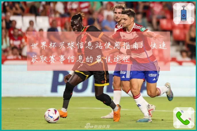 世界杯买球信息站使用指南：快速获取赛事信息的最佳途径