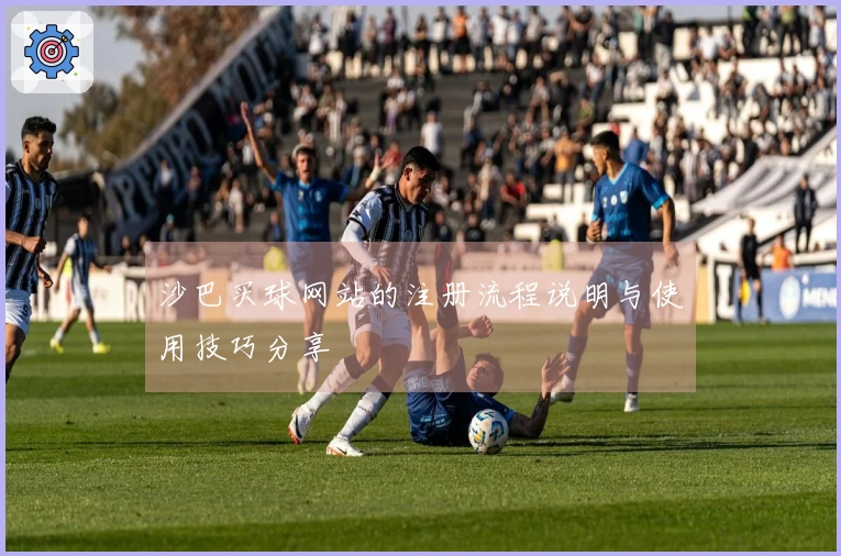 沙巴买球网站的注册流程说明与使用技巧分享