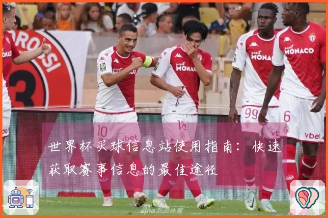 世界杯买球信息站使用指南：快速获取赛事信息的最佳途径