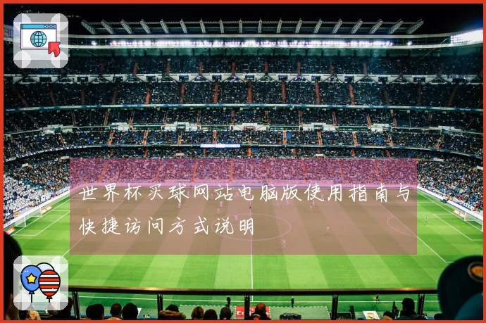 世界杯买球网站电脑版使用指南与快捷访问方式说明